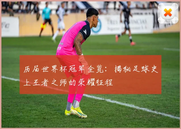 历届世界杯冠军全览:揭秘足球史上王者之师的荣耀征程