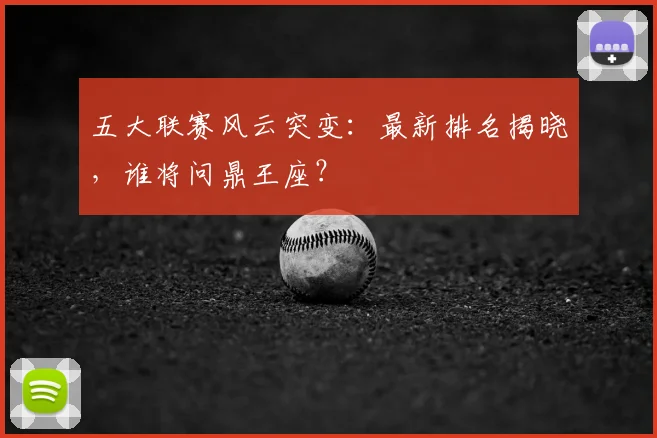 五大联赛风云突变:最新排名揭晓,谁将问鼎王座?