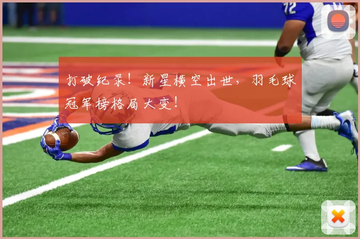 打破纪录！新星横空出世，羽毛球冠军榜格局大变！