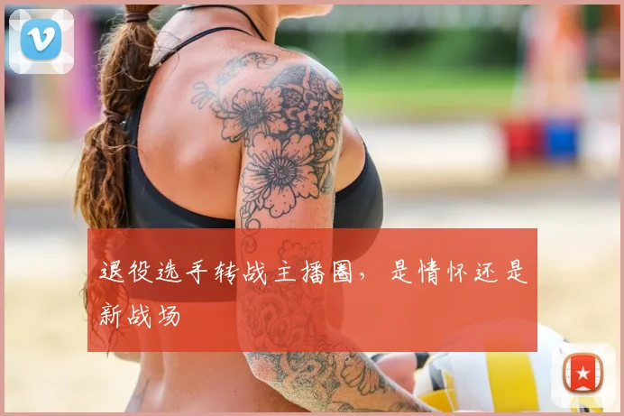 退役选手转战主播圈，是情怀还是新战场